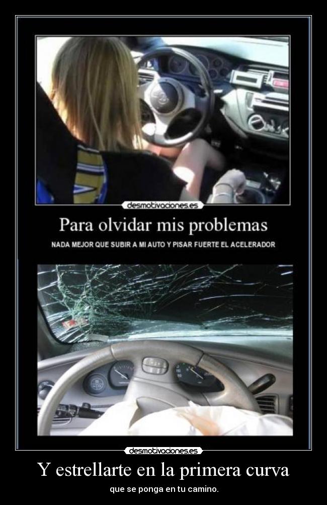 Y estrellarte en la primera curva -