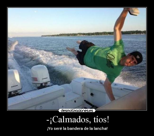 -¡Calmados, tíos! -