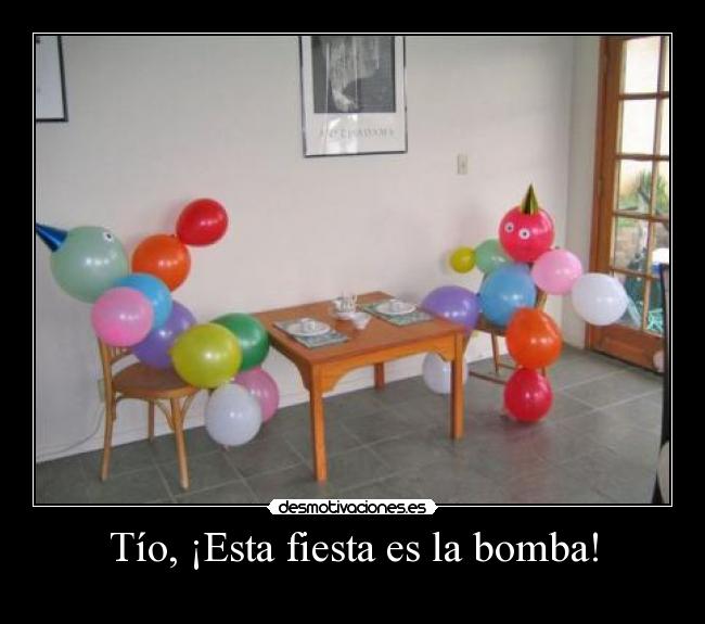 Tío, ¡Esta fiesta es la bomba! -