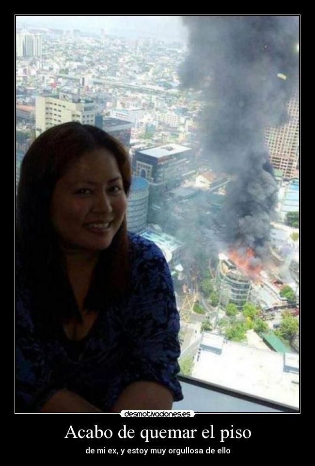 Acabo de quemar el piso - de mi ex, y estoy muy orgullosa de ello