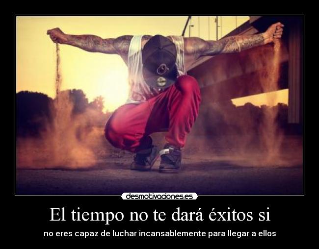 El tiempo no te dará éxitos si -