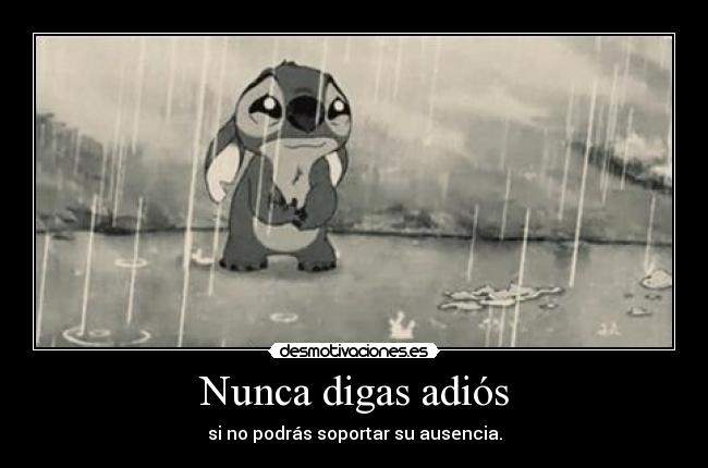 Nunca digas adiós - si no podrás soportar su ausencia.