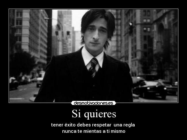 Si quieres - tener éxito debes respetar una regla
nunca te mientas a ti mismo