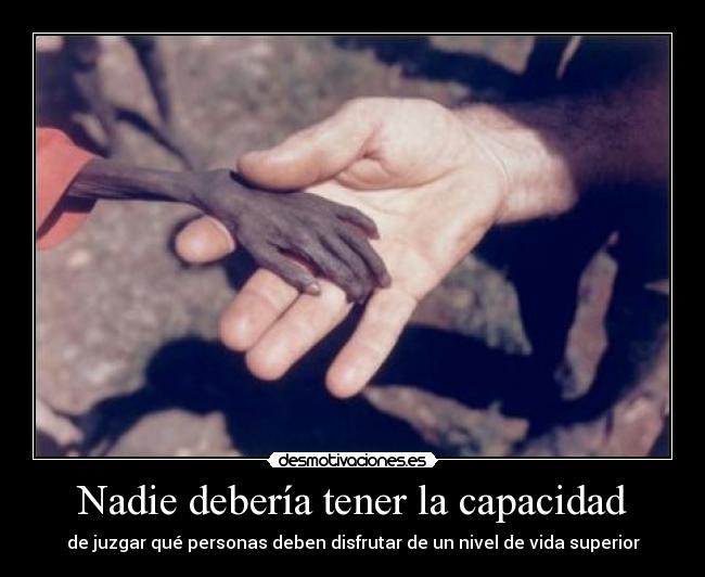 Nadie debería tener la capacidad -