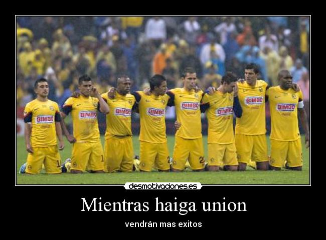 Mientras haiga union - vendrán mas exitos