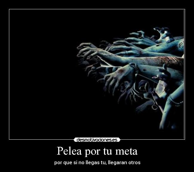 Pelea por tu meta - por que si no llegas tu, llegaran otros