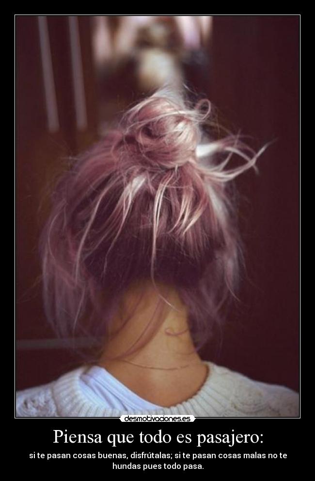 Piensa que todo es pasajero: - 