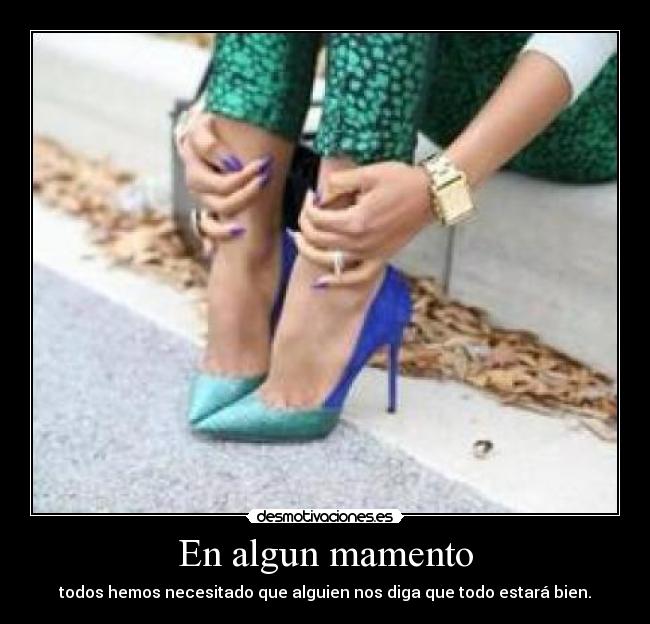 En algun mamento - todos hemos necesitado que alguien nos diga que todo estará bien.