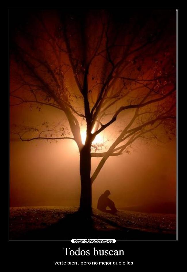 Todos buscan - verte bien , pero no mejor que ellos