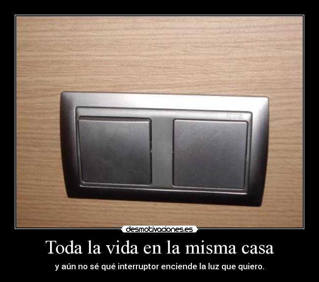 Toda la vida en la misma casa - y aún no sé qué interruptor enciende la luz que quiero.