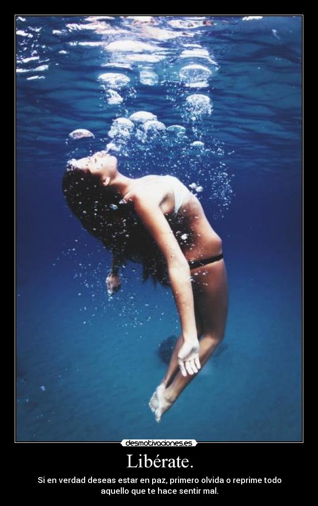 Libérate. - Si en verdad deseas estar en paz, primero olvida o reprime todo
aquello que te hace sentir mal.