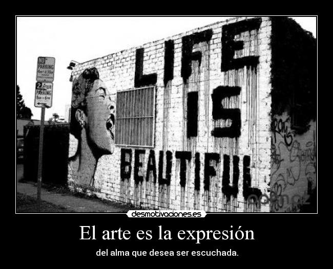 El arte es la expresión - del alma que desea ser escuchada.