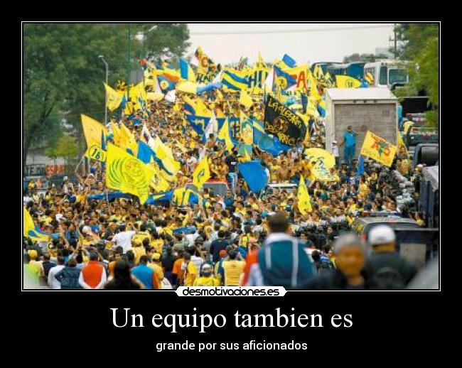 Un equipo tambien es - grande por sus aficionados