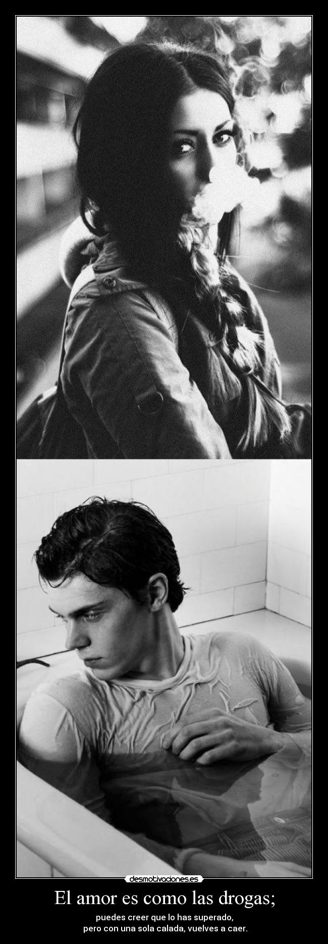 El amor es como las drogas; -