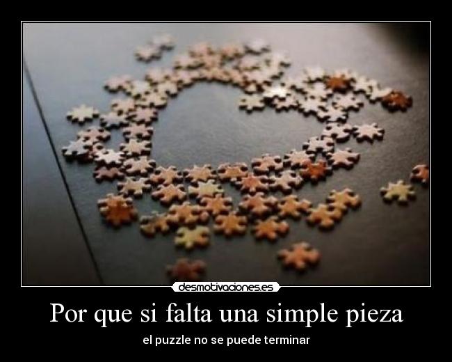 Por que si falta una simple pieza - el puzzle no se puede terminar