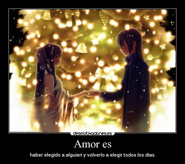 Amor es - haber elegido a alguien y volverlo a elegir todos los días.