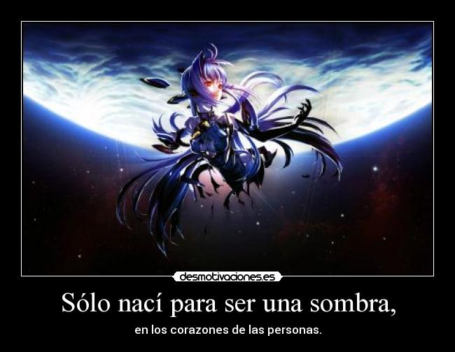 Sólo nací para ser una sombra, -
