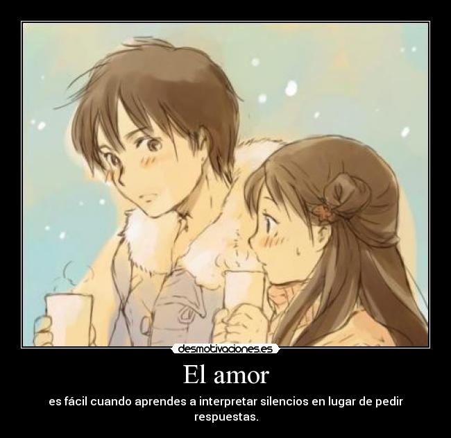 El amor - es fácil cuando aprendes a interpretar silencios en lugar de pedir respuestas.