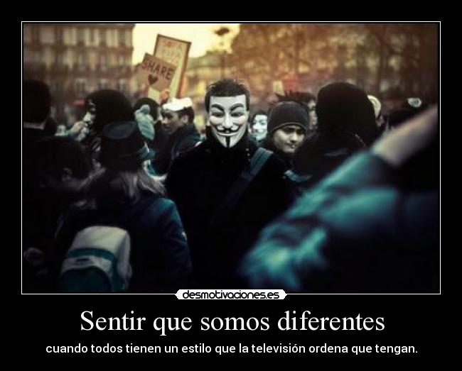 Sentir que somos diferentes - cuando todos tienen un estilo que la televisión ordena que tengan.
