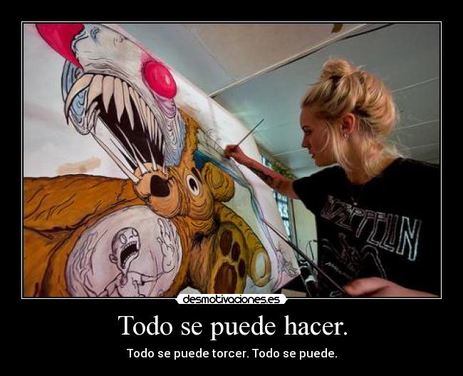 Todo se puede hacer. - Todo se puede torcer. Todo se puede.