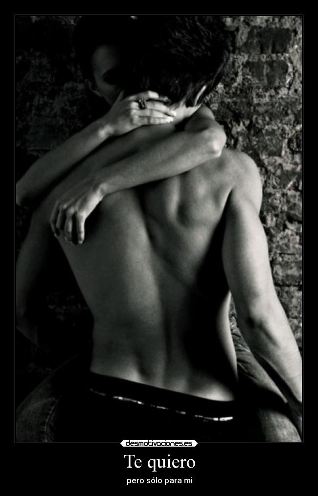 Te quiero - pero sólo para mi