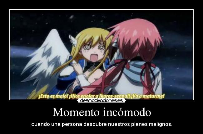Momento incómodo - cuando una persona descubre nuestros planes malignos.