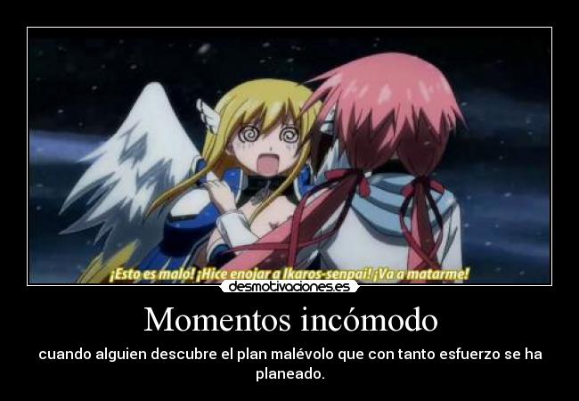 Momentos incómodo - cuando alguien descubre el plan malévolo que con tanto esfuerzo se ha planeado.