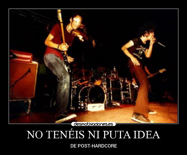 NO TENÉIS NI PUTA IDEA - DE POST-HARDCORE