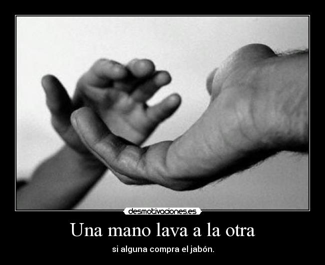 Una mano lava a la otra - si alguna compra el jabón.