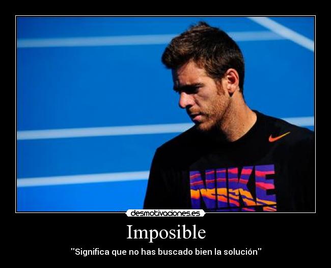 Imposible - Significa que no has buscado bien la solución