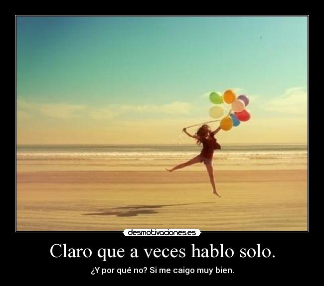 Claro que a veces hablo solo. -