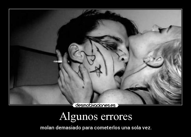 Algunos errores - molan demasiado para cometerlos una sola vez.