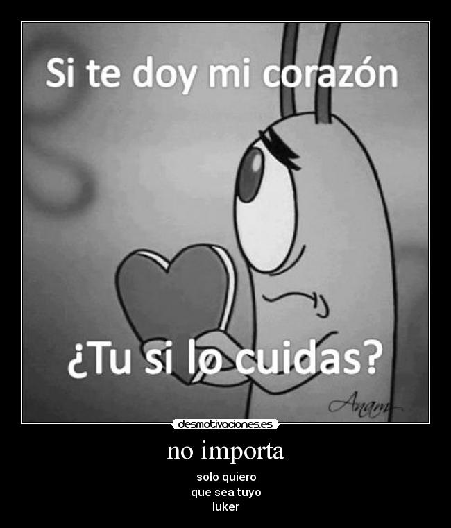 no importa - solo quiero
que sea tuyo
luker