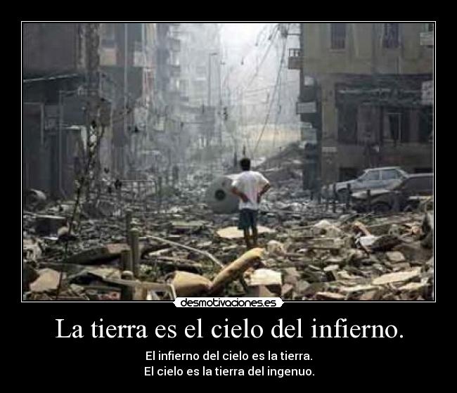 La tierra es el cielo del infierno. -