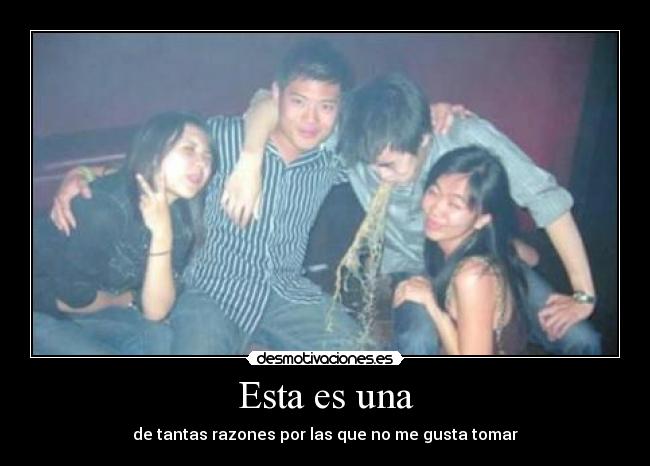 Esta es una - de tantas razones por las que no me gusta tomar