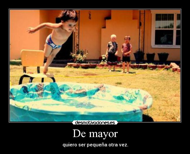 De mayor - quiero ser pequeña otra vez.