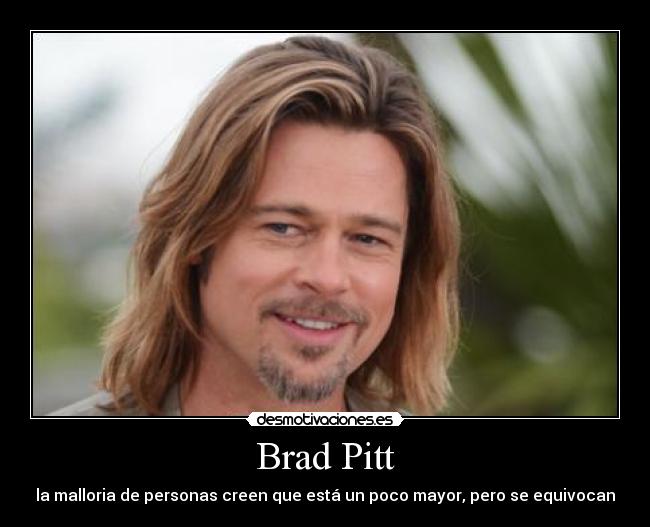 Brad Pitt - la malloria de personas creen que está un poco mayor, pero se equivocan