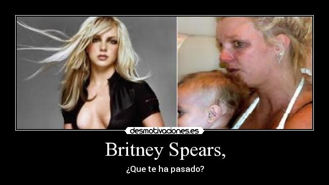 Britney Spears, - ¿Que te ha pasado?
