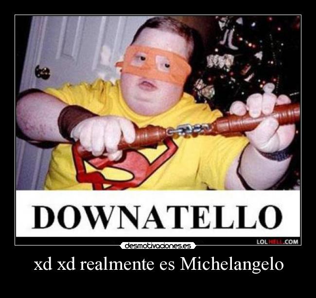 xd xd realmente es Michelangelo - 