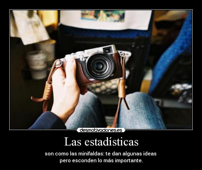 Las estadísticas - son como las minifaldas: te dan algunas ideas
pero esconden lo más importante.