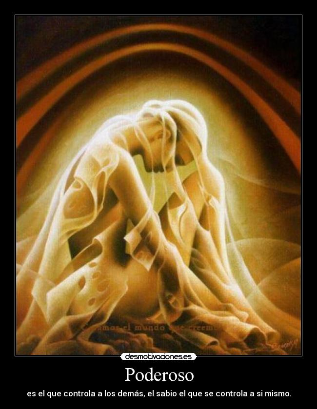 Poderoso - es el que controla a los demás, el sabio el que se controla a si mismo.