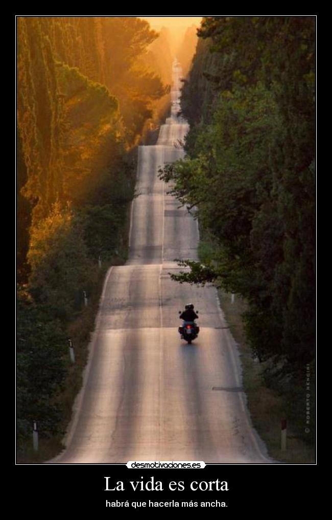 La vida es corta - habrá que hacerla más ancha.