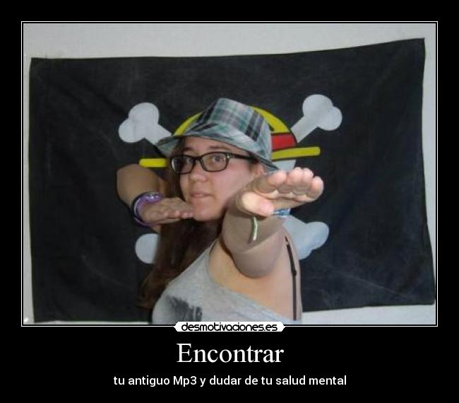 Encontrar - tu antiguo Mp3 y dudar de tu salud mental