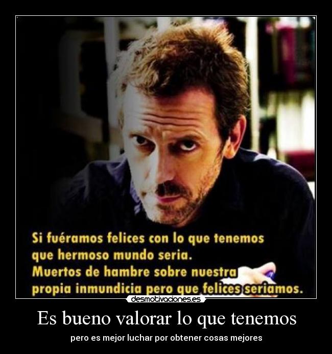 Es bueno valorar lo que tenemos - pero es mejor luchar por obtener cosas mejores