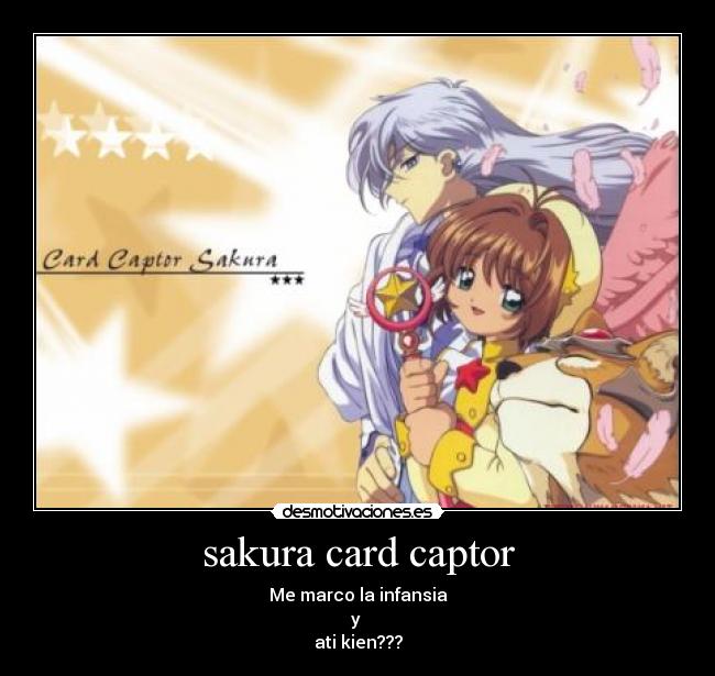 sakura card captor - Me marco la infansia
y 
ati kien???