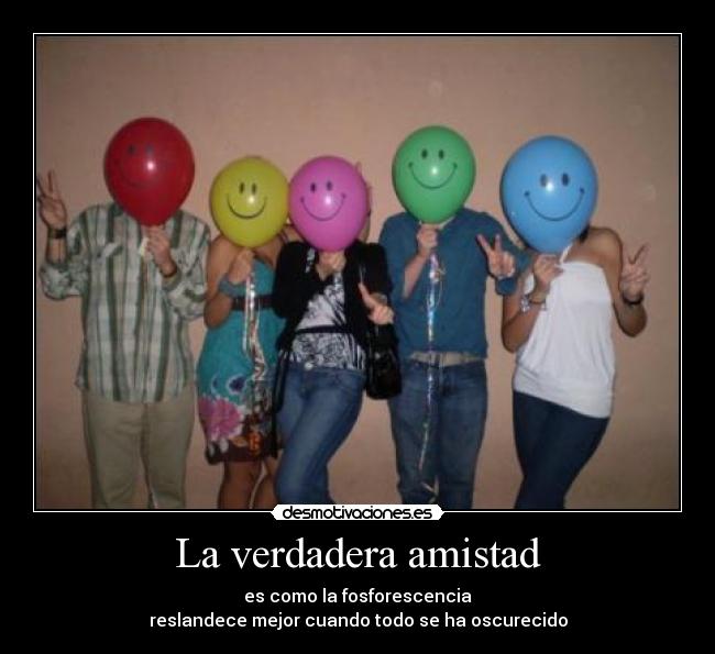 La verdadera amistad - es como la fosforescencia
reslandece mejor cuando todo se ha oscurecido