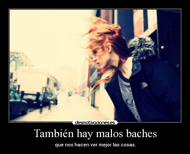 También hay malos baches - que nos hacen ver mejor las cosas.