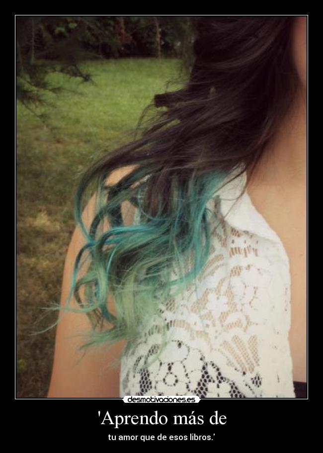 Aprendo más de - tu amor que de esos libros.