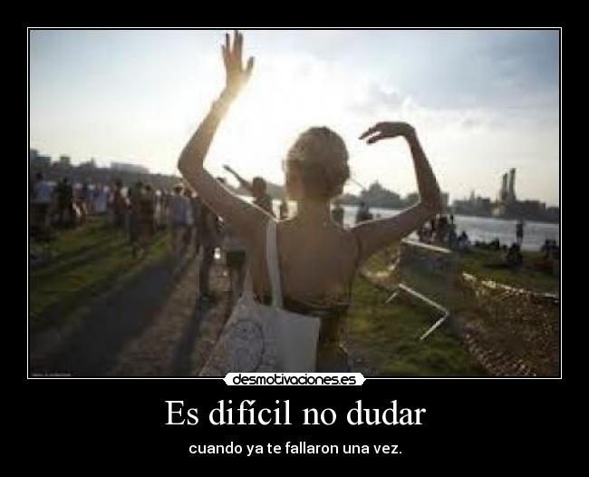 Es difícil no dudar -