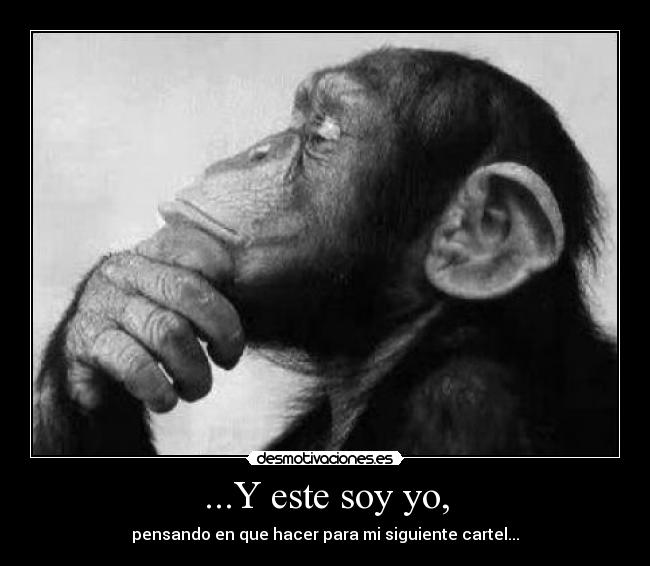 ...Y este soy yo, - pensando en que hacer para mi siguiente cartel...
